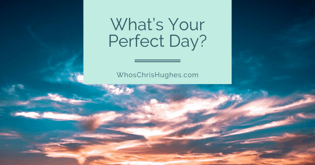 what-s-your-perfect-day-whoschrishughes